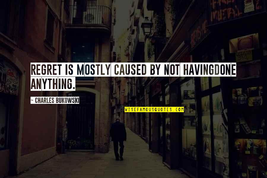 Poem Love Quotes By Charles Bukowski: Regret is mostly caused by not havingdone anything.