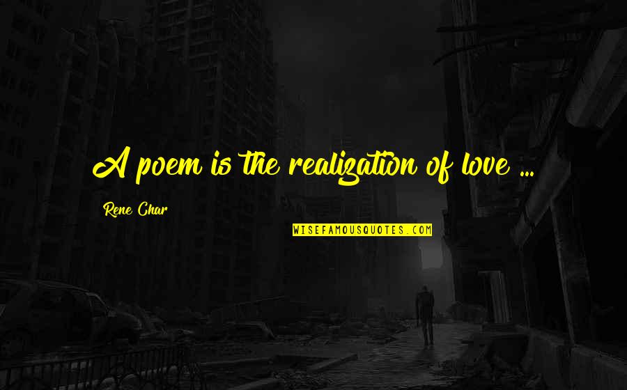 Poem Love Quotes By Rene Char: A poem is the realization of love ...