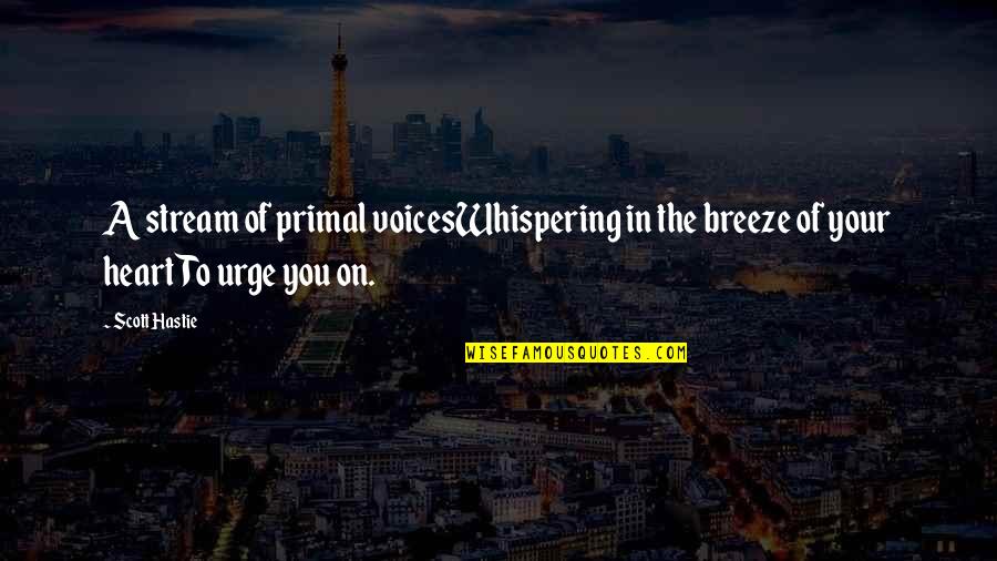 Poem Love Quotes By Scott Hastie: A stream of primal voicesWhispering in the breeze