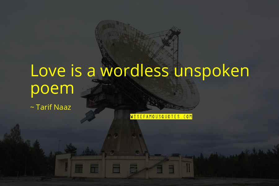 Poem Love Quotes By Tarif Naaz: Love is a wordless unspoken poem