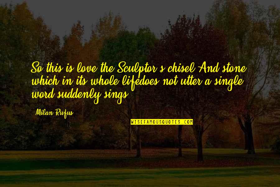 Poem Lovers Quotes By Milan Rufus: So this is love:the Sculptor's chisel.And stone, which Poem Lovers Quotes By Milan Rufus: So this is love:the Sculptor's chisel.And stone, which