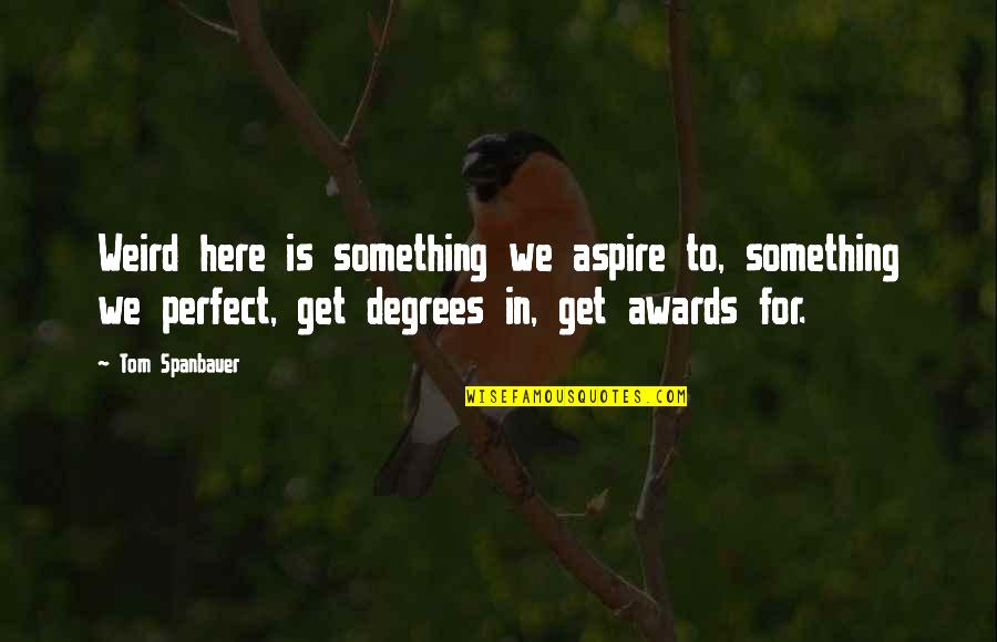Poem Poetry Tulips Quotes By Tom Spanbauer: Weird here is something we aspire to, something Poem Poetry Tulips Quotes By Tom Spanbauer: Weird here is something we aspire to, something