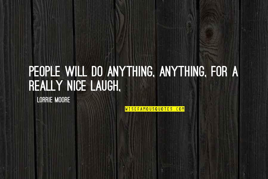 Poem The Delight Song Quotes By Lorrie Moore: People will do anything, anything, for a really Poem The Delight Song Quotes By Lorrie Moore: People will do anything, anything, for a really