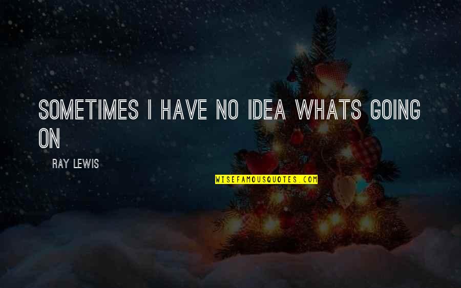 Poem Title Quotes By Ray Lewis: Sometimes I have no idea whats going on Poem Title Quotes By Ray Lewis: Sometimes I have no idea whats going on