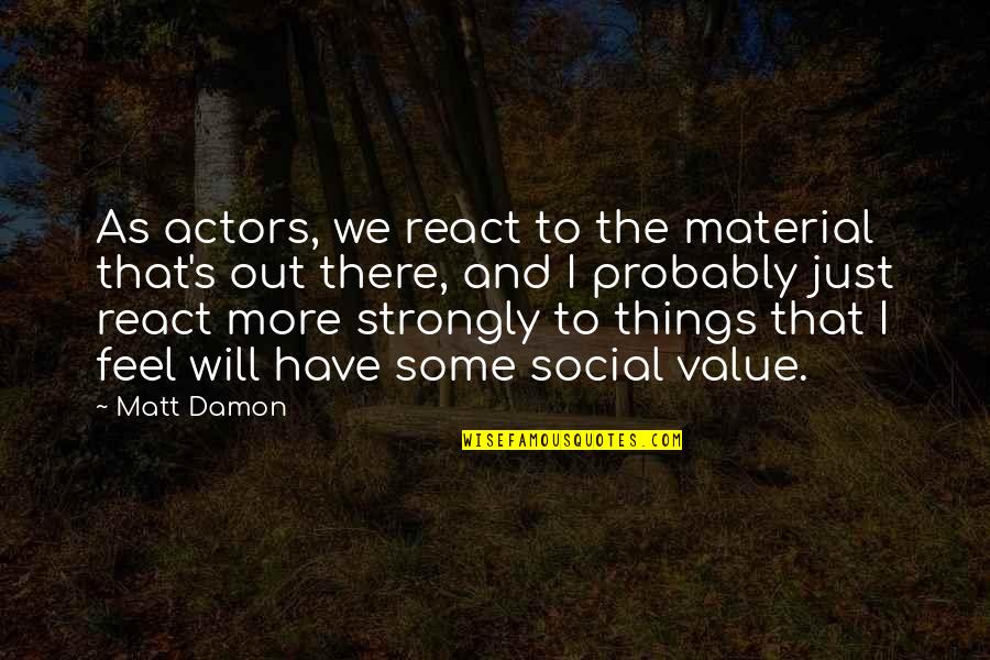Poeme Quotes By Matt Damon: As actors, we react to the material that's