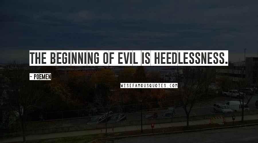 Poemen quotes: The beginning of evil is heedlessness.