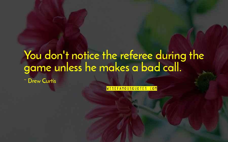 Poemes Et Citations Quotes By Drew Curtis: You don't notice the referee during the game