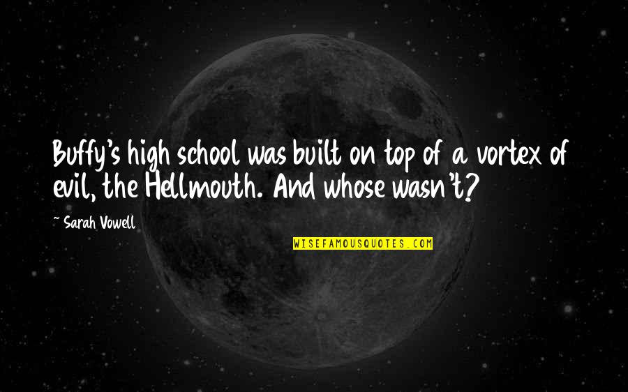 Poemoftheday Quotes By Sarah Vowell: Buffy's high school was built on top of Poemoftheday Quotes By Sarah Vowell: Buffy's high school was built on top of