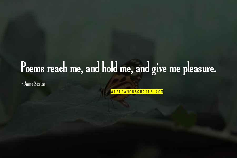 Poems And Poetry Quotes By Anne Sexton: Poems reach me, and hold me, and give Poems And Poetry Quotes By Anne Sexton: Poems reach me, and hold me, and give
