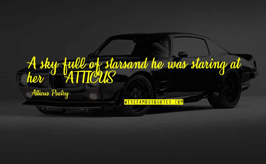 Poems And Poetry Quotes By Atticus Poetry: A sky full of starsand he was staring Poems And Poetry Quotes By Atticus Poetry: A sky full of starsand he was staring