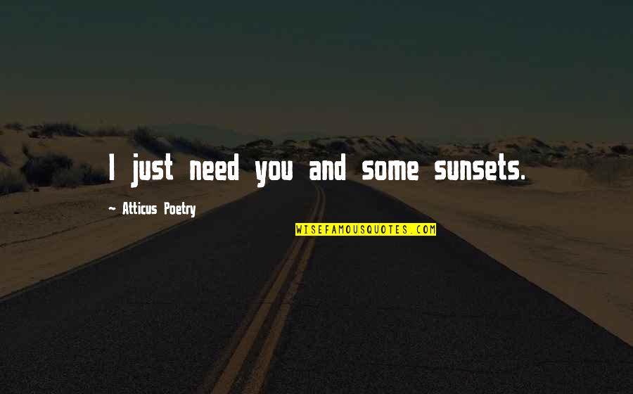 Poems And Poetry Quotes By Atticus Poetry: I just need you and some sunsets. Poems And Poetry Quotes By Atticus Poetry: I just need you and some sunsets.