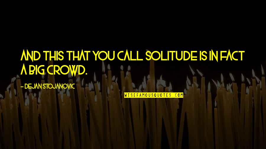 Poems And Poetry Quotes By Dejan Stojanovic: And this that you call solitude is in Poems And Poetry Quotes By Dejan Stojanovic: And this that you call solitude is in