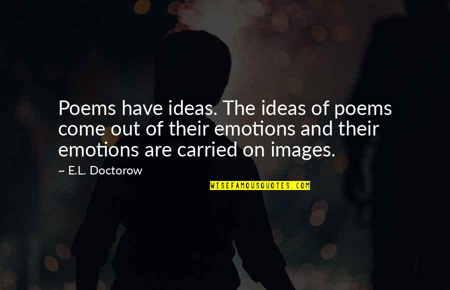 Poems And Poetry Quotes By E.L. Doctorow: Poems have ideas. The ideas of poems come Poems And Poetry Quotes By E.L. Doctorow: Poems have ideas. The ideas of poems come