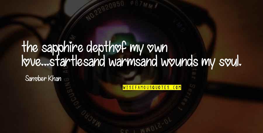 Poems And Poetry Quotes By Sanober Khan: the sapphire depthof my own love...startlesand warmsand wounds