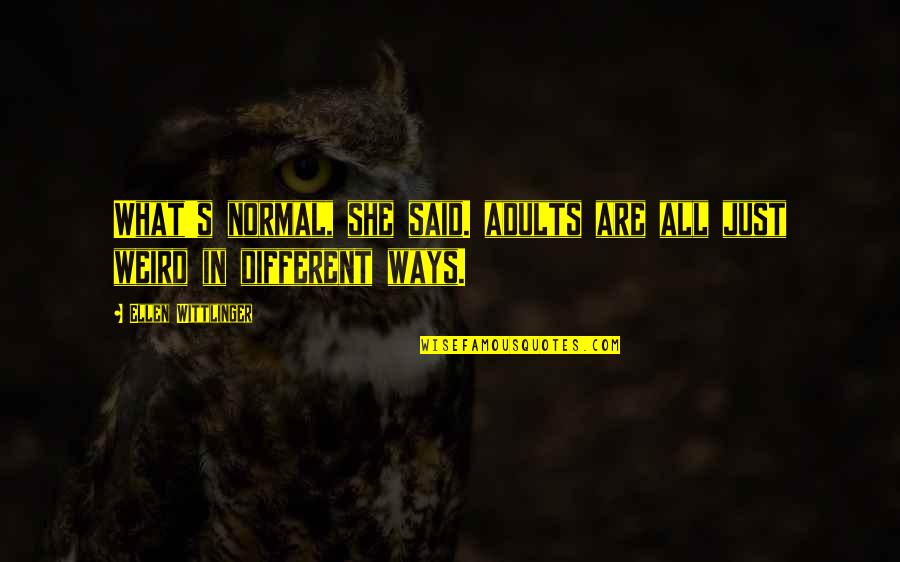 Poems By Famous Poets Quotes By Ellen Wittlinger: What's normal, she said. adults are all just Poems By Famous Poets Quotes By Ellen Wittlinger: What's normal, she said. adults are all just