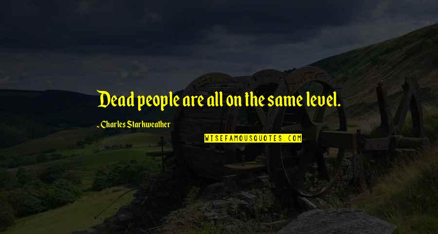 Poems Italicized Or Quotes By Charles Starkweather: Dead people are all on the same level.
