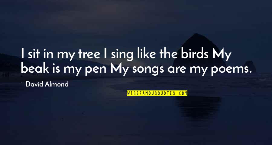 Poems Quotes By David Almond: I sit in my tree I sing like