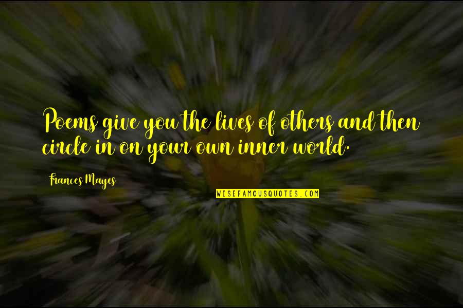 Poems Quotes By Frances Mayes: Poems give you the lives of others and