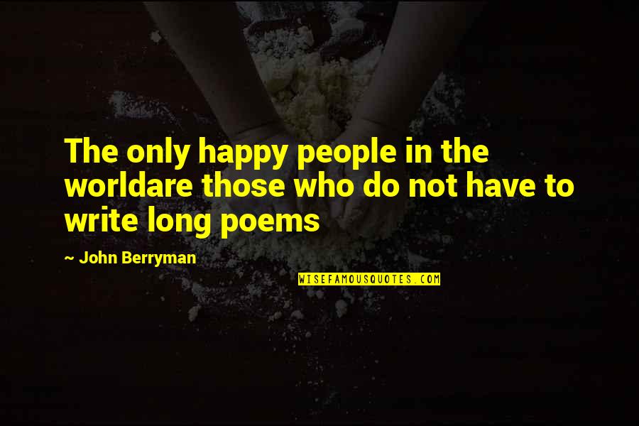 Poems Quotes By John Berryman: The only happy people in the worldare those