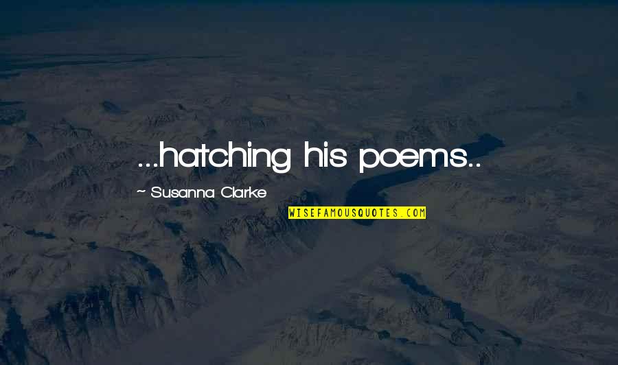 Poems Quotes By Susanna Clarke: ...hatching his poems..