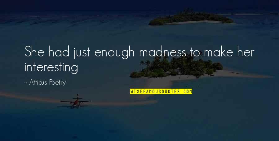 Poems She Quotes By Atticus Poetry: She had just enough madness to make her