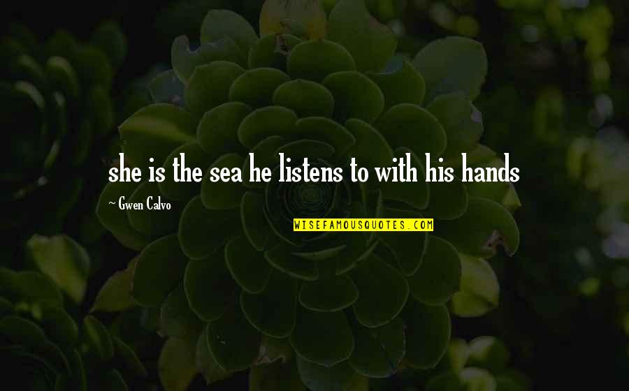 Poems She Quotes By Gwen Calvo: she is the sea he listens to with