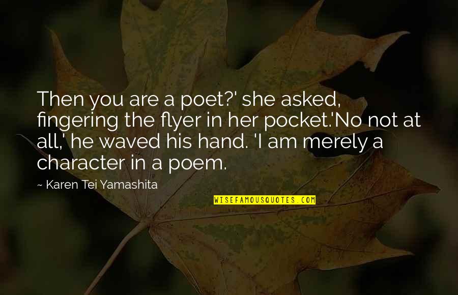 Poems She Quotes By Karen Tei Yamashita: Then you are a poet?' she asked, fingering