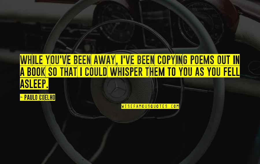 Poems You Quotes By Paulo Coelho: While you've been away, I've been copying poems Poems You Quotes By Paulo Coelho: While you've been away, I've been copying poems