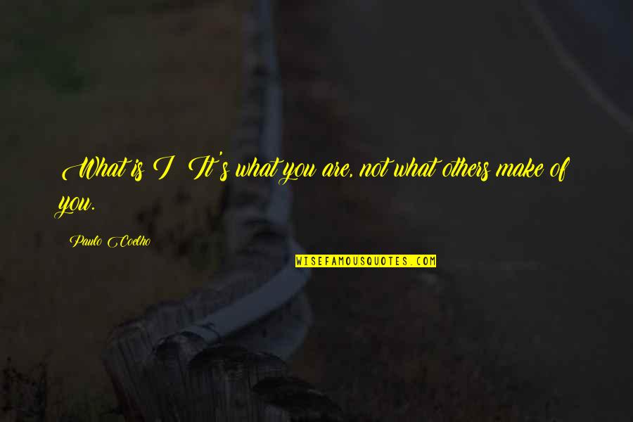 Poems You Should Know Quotes By Paulo Coelho: What is I? It's what you are, not