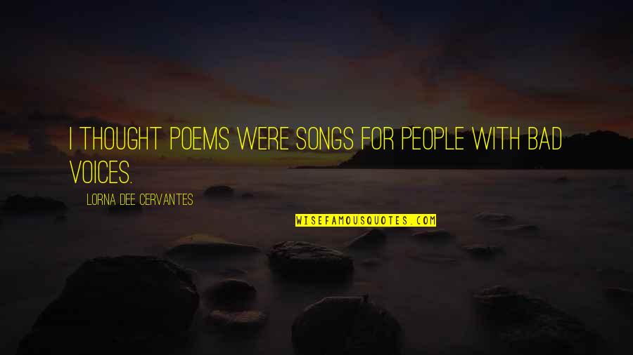Poems Your Voice Quotes By Lorna Dee Cervantes: I thought poems were songs for people with