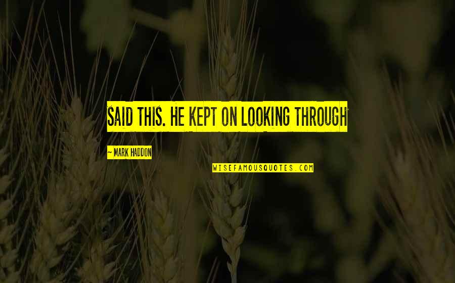 Poems Youtube Quotes By Mark Haddon: said this. He kept on looking through Poems Youtube Quotes By Mark Haddon: said this. He kept on looking through
