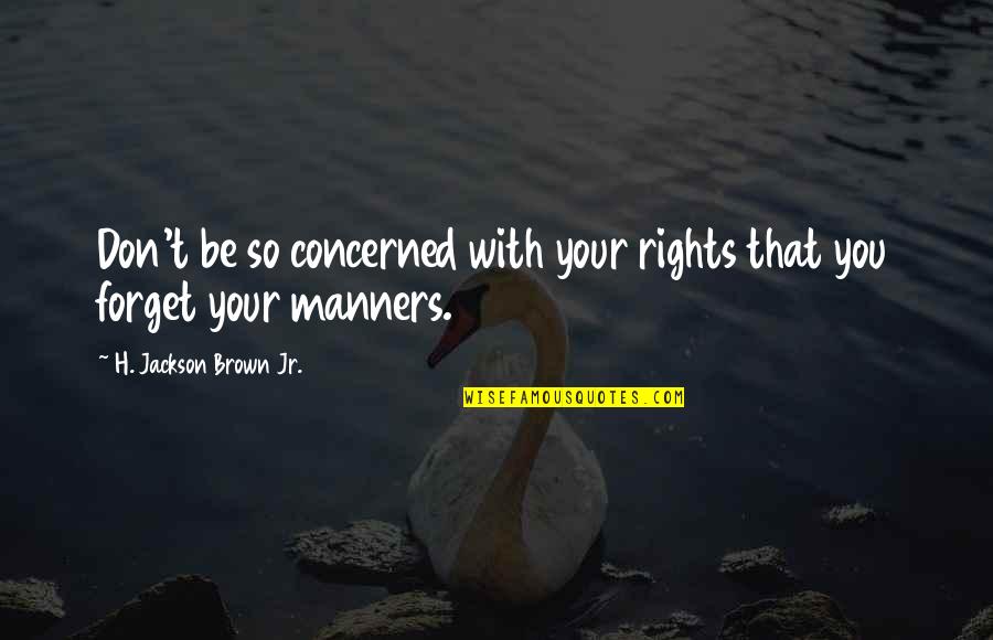 Poenam Quotes By H. Jackson Brown Jr.: Don't be so concerned with your rights that