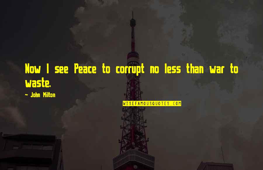 Poenamo Quotes By John Milton: Now I see Peace to corrupt no less