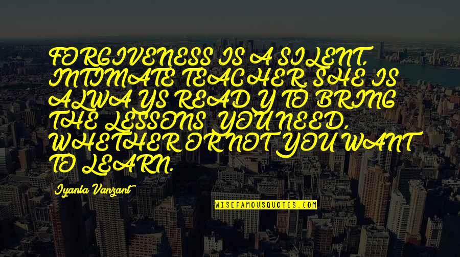 Poenaru Probleme Quotes By Iyanla Vanzant: FORGIVENESS IS A SILENT, INTIMATE TEACHER. SHE IS Poenaru Probleme Quotes By Iyanla Vanzant: FORGIVENESS IS A SILENT, INTIMATE TEACHER. SHE IS