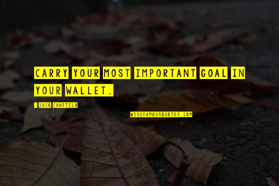 Poenaru Probleme Quotes By Jack Canfield: Carry your most important goal in your wallet. Poenaru Probleme Quotes By Jack Canfield: Carry your most important goal in your wallet.