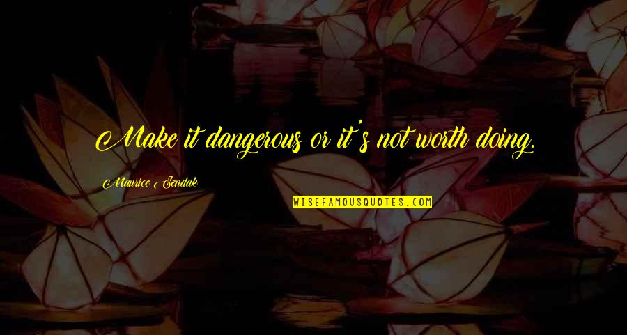 Poenta Pjesme Quotes By Maurice Sendak: Make it dangerous or it's not worth doing.