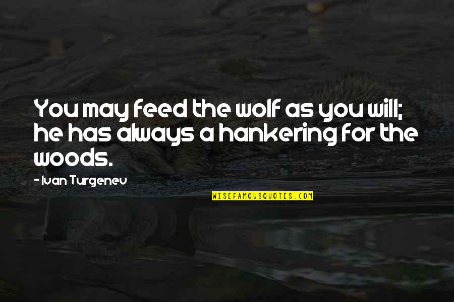 Poente E Quotes By Ivan Turgenev: You may feed the wolf as you will;