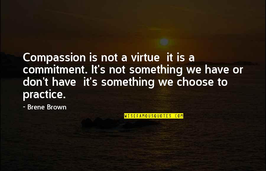Poeople Quotes By Brene Brown: Compassion is not a virtue it is a