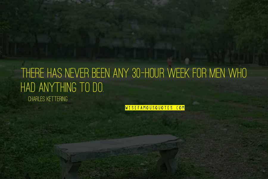 Poeschla Quotes By Charles Kettering: There has never been any 30-hour week for Poeschla Quotes By Charles Kettering: There has never been any 30-hour week for