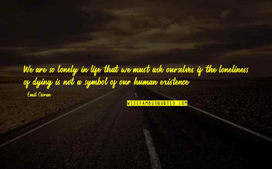 Poeschla Quotes By Emil Cioran: We are so lonely in life that we Poeschla Quotes By Emil Cioran: We are so lonely in life that we
