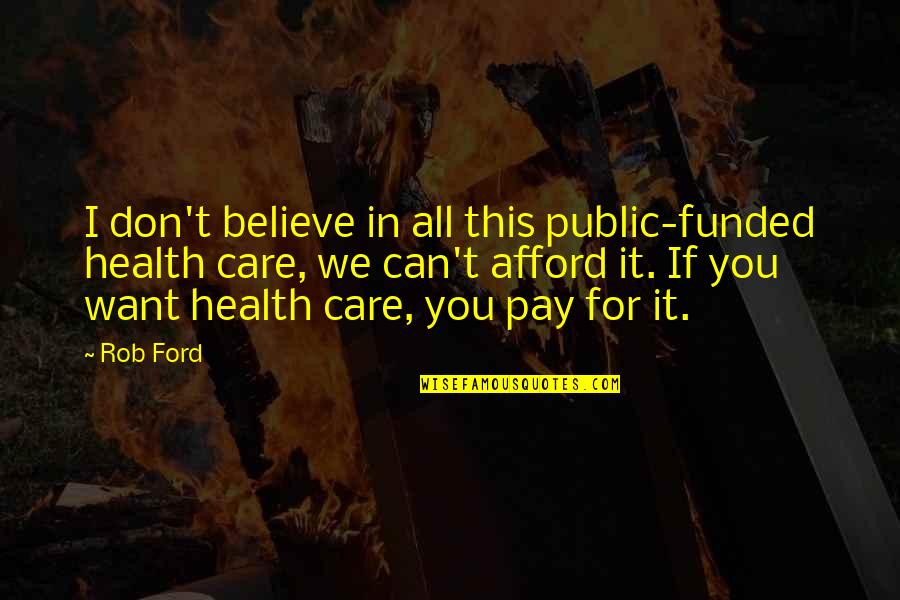 Poesie En Quotes By Rob Ford: I don't believe in all this public-funded health