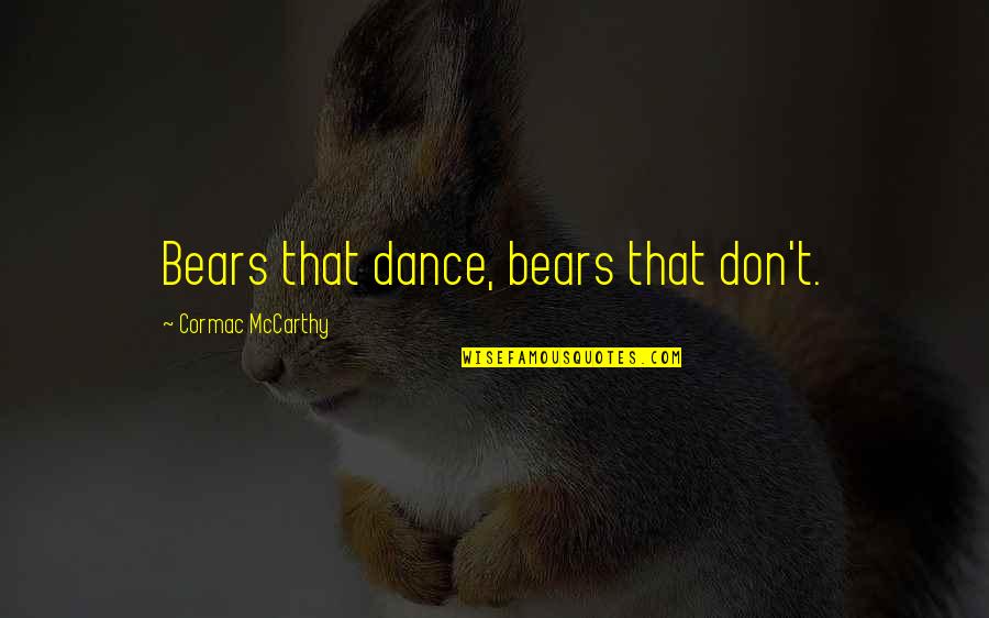 Poesies De Stephane Quotes By Cormac McCarthy: Bears that dance, bears that don't. Poesies De Stephane Quotes By Cormac McCarthy: Bears that dance, bears that don't.