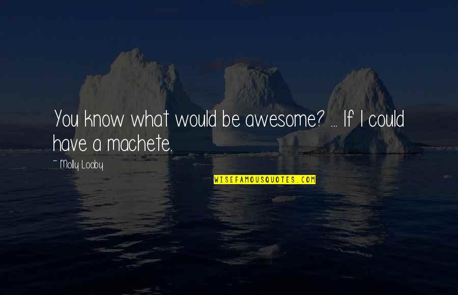 Poesies Du Quotes By Molly Looby: You know what would be awesome? ... If