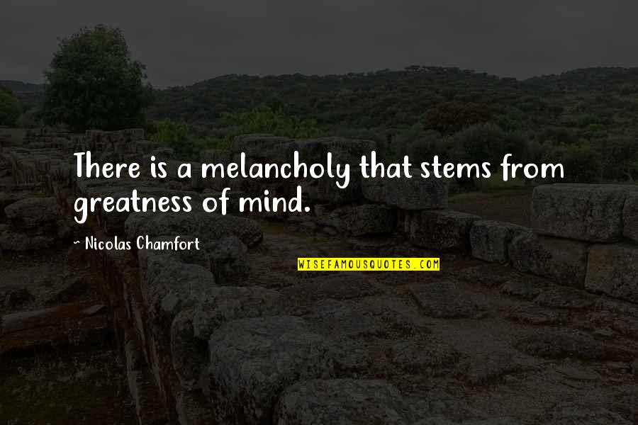 Poesies Quotes By Nicolas Chamfort: There is a melancholy that stems from greatness