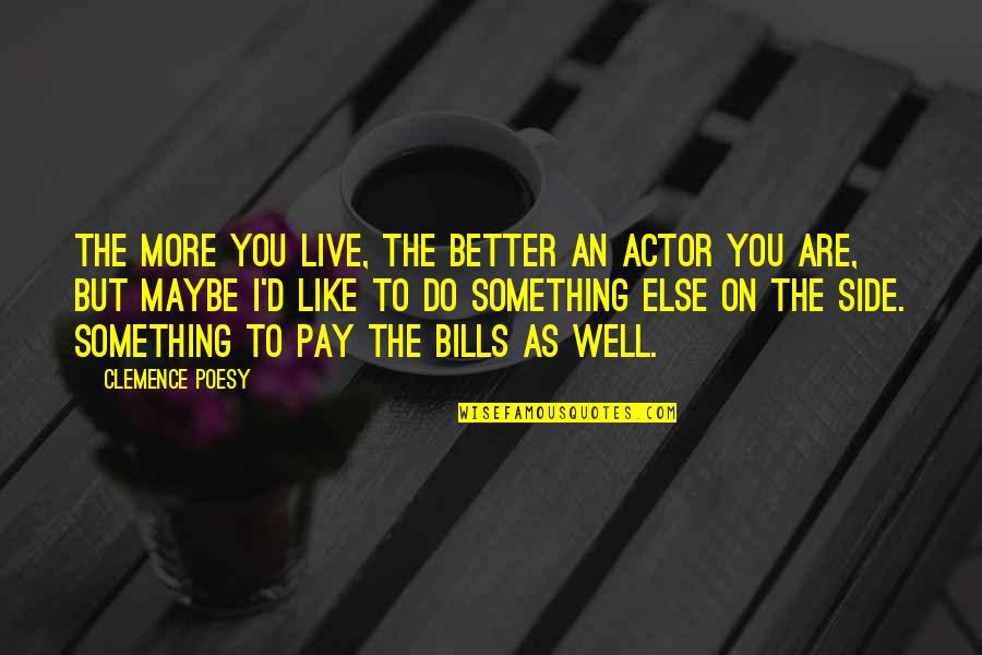 Poesy Quotes By Clemence Poesy: The more you live, the better an actor