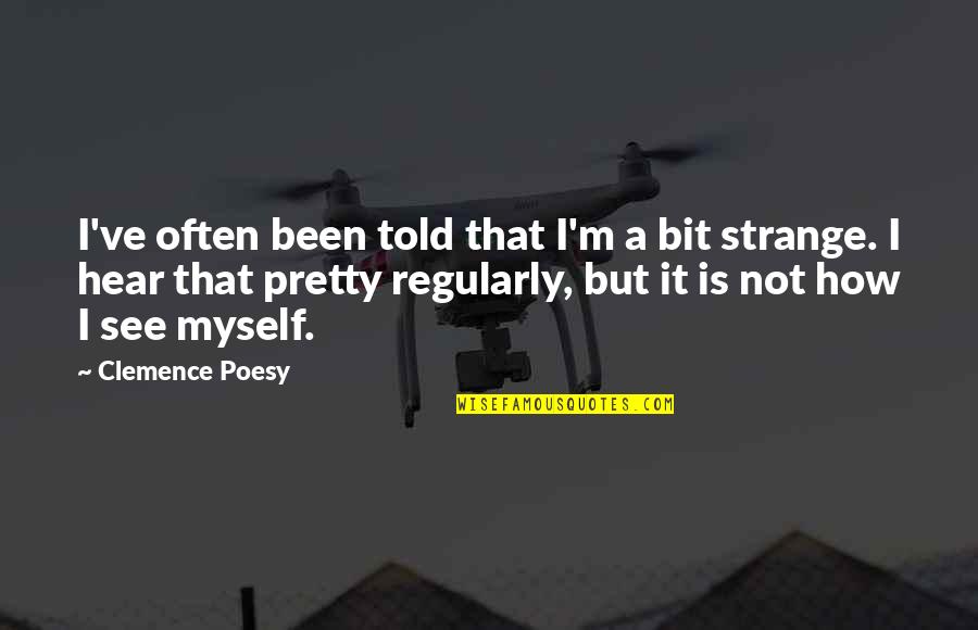 Poesy Quotes By Clemence Poesy: I've often been told that I'm a bit