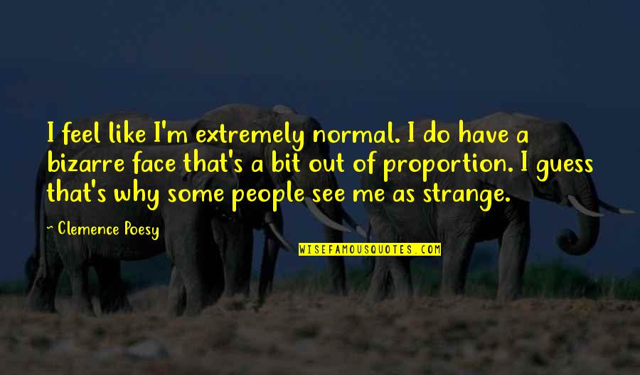 Poesy Quotes By Clemence Poesy: I feel like I'm extremely normal. I do
