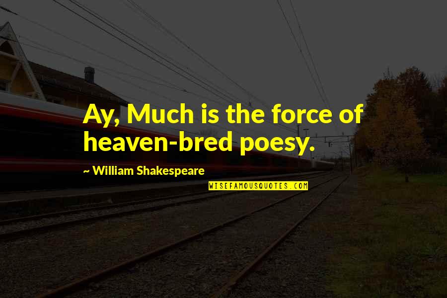Poesy Quotes By William Shakespeare: Ay, Much is the force of heaven-bred poesy.