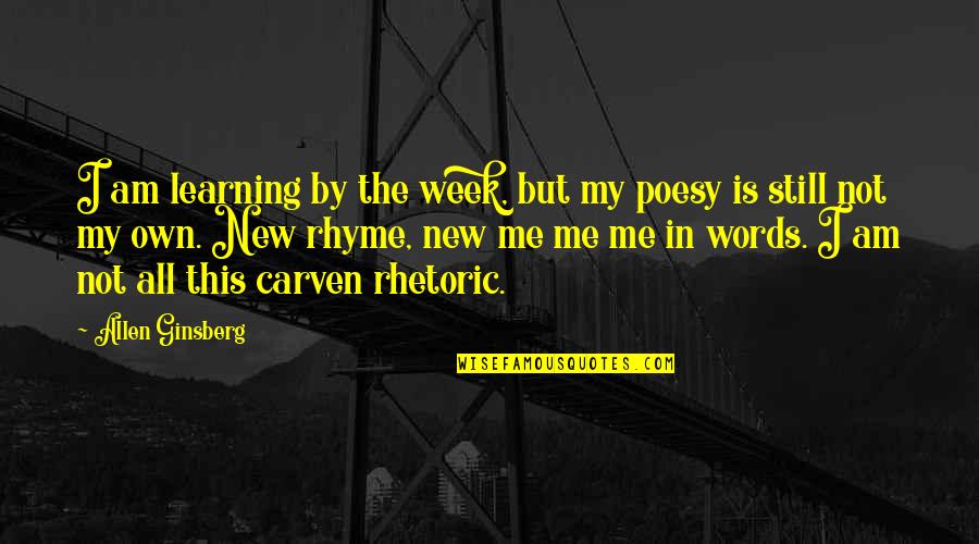 Poesy's Quotes By Allen Ginsberg: I am learning by the week, but my