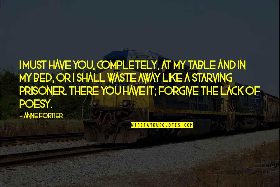 Poesy's Quotes By Anne Fortier: I must have you, completely, at my table Poesy's Quotes By Anne Fortier: I must have you, completely, at my table